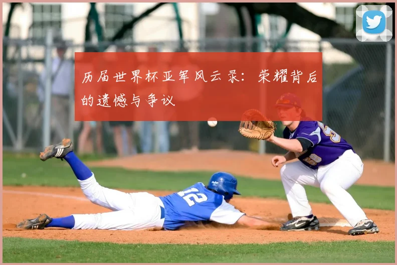 历届世界杯亚军风云录：荣耀背后的遗憾与争议