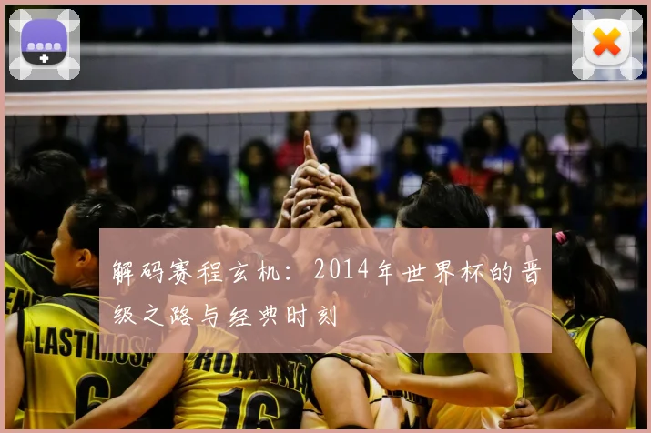 解码赛程玄机：2014年世界杯的晋级之路与经典时刻