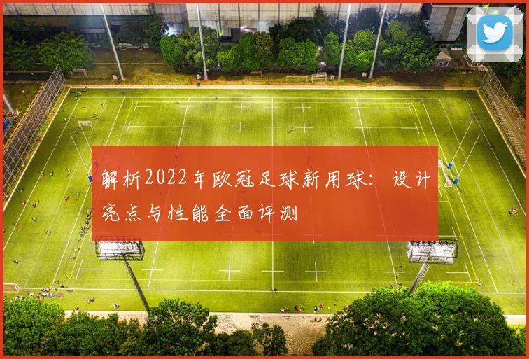 解析2022年欧冠足球新用球：设计亮点与性能全面评测