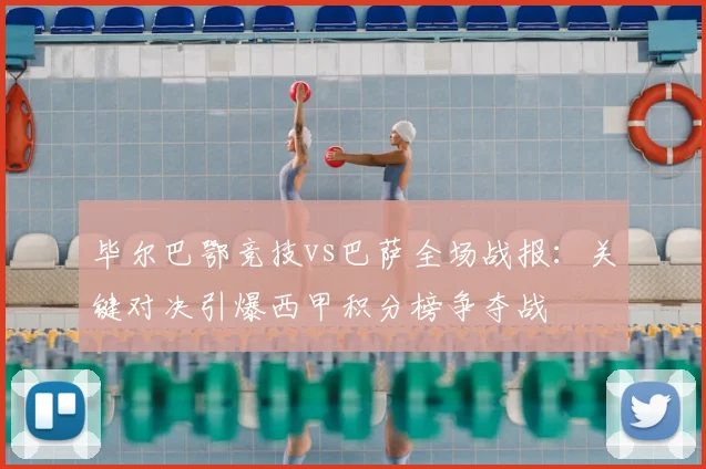 毕尔巴鄂竞技vs巴萨全场战报：关键对决引爆西甲积分榜争夺战